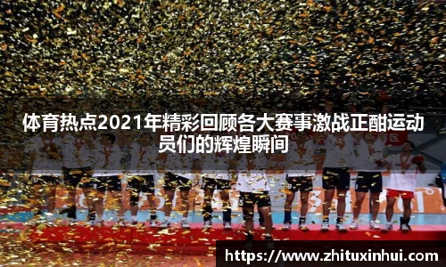体育热点2021年精彩回顾各大赛事激战正酣运动员们的辉煌瞬间