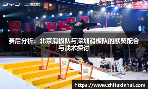 赛后分析：北京滑板队与深圳滑板队的默契配合与战术探讨